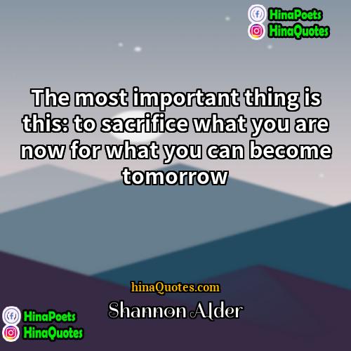 Shannon Alder Quotes | The most important thing is this: to